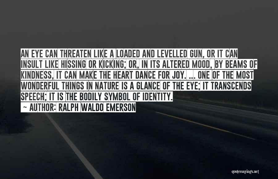 Ralph Waldo Emerson Quotes: An Eye Can Threaten Like A Loaded And Levelled Gun, Or It Can Insult Like Hissing Or Kicking; Or, In