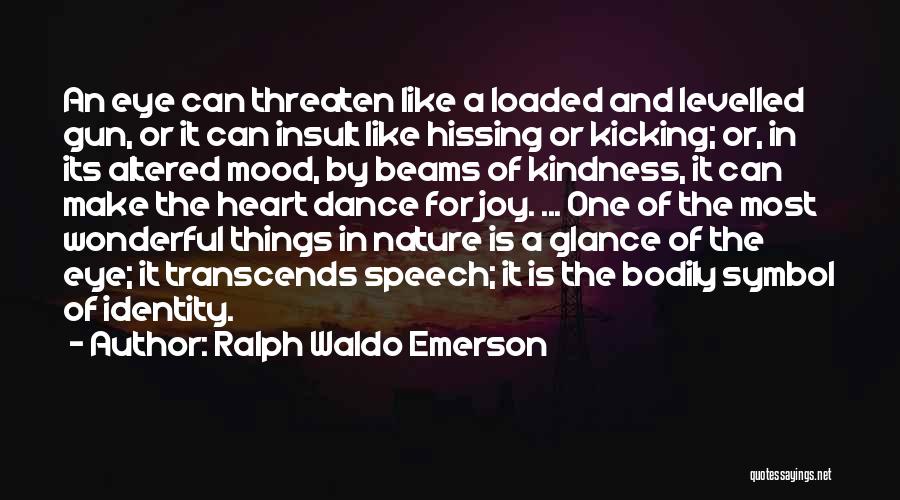 Ralph Waldo Emerson Quotes: An Eye Can Threaten Like A Loaded And Levelled Gun, Or It Can Insult Like Hissing Or Kicking; Or, In