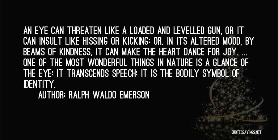 Ralph Waldo Emerson Quotes: An Eye Can Threaten Like A Loaded And Levelled Gun, Or It Can Insult Like Hissing Or Kicking; Or, In