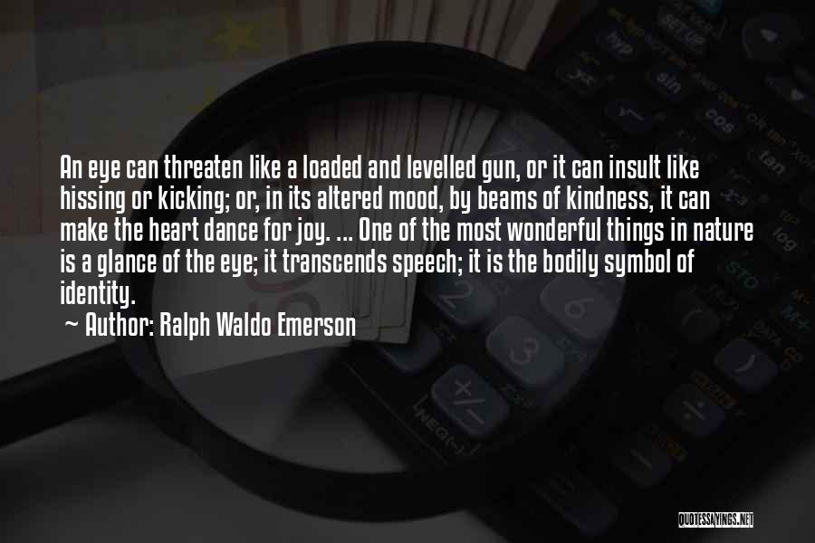 Ralph Waldo Emerson Quotes: An Eye Can Threaten Like A Loaded And Levelled Gun, Or It Can Insult Like Hissing Or Kicking; Or, In