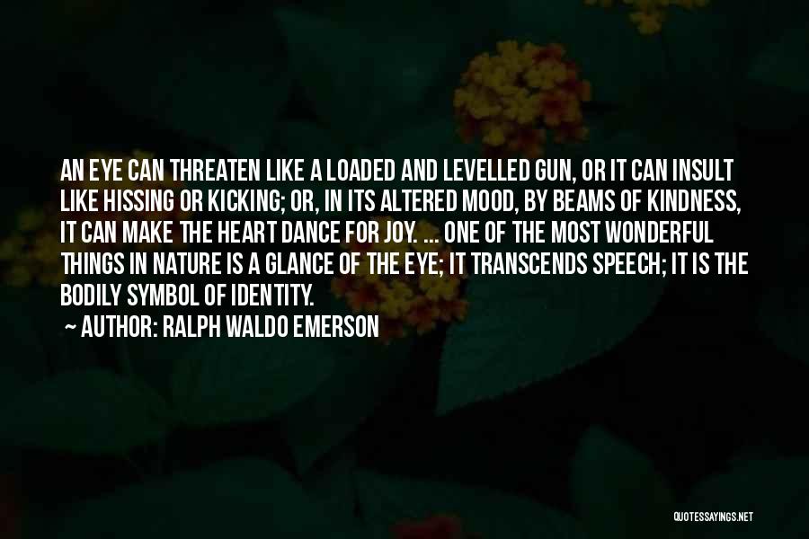 Ralph Waldo Emerson Quotes: An Eye Can Threaten Like A Loaded And Levelled Gun, Or It Can Insult Like Hissing Or Kicking; Or, In