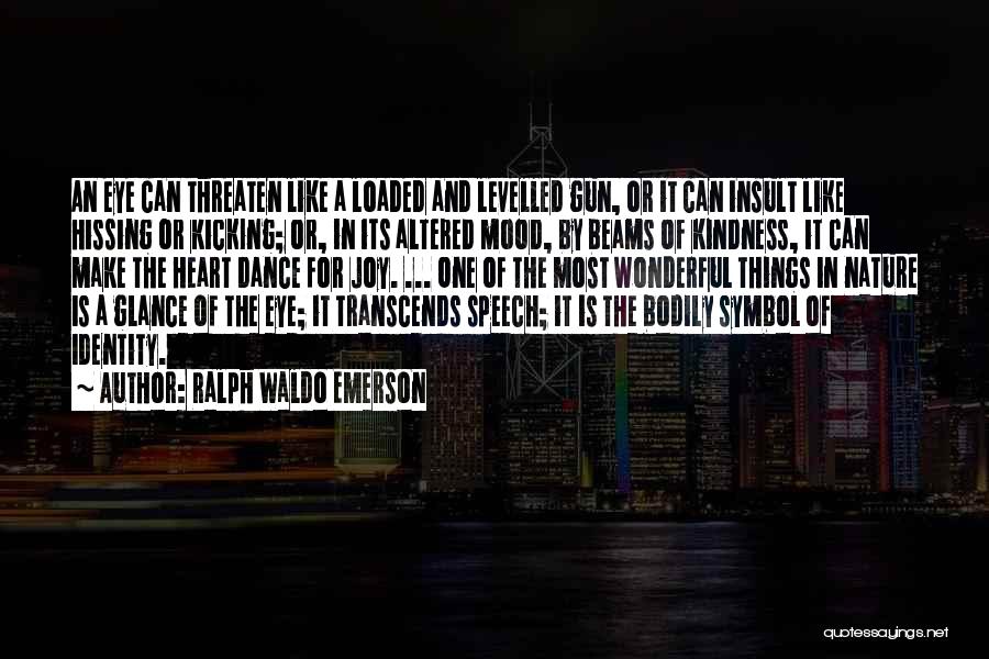 Ralph Waldo Emerson Quotes: An Eye Can Threaten Like A Loaded And Levelled Gun, Or It Can Insult Like Hissing Or Kicking; Or, In