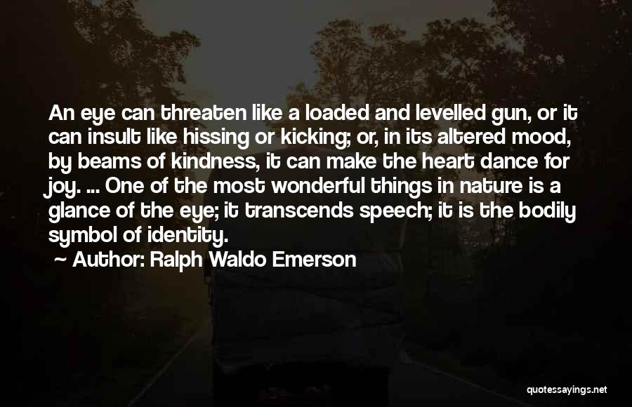 Ralph Waldo Emerson Quotes: An Eye Can Threaten Like A Loaded And Levelled Gun, Or It Can Insult Like Hissing Or Kicking; Or, In