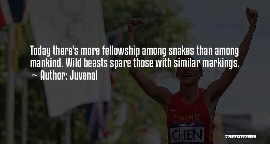 Juvenal Quotes: Today There's More Fellowship Among Snakes Than Among Mankind. Wild Beasts Spare Those With Similar Markings.