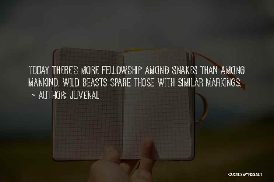 Juvenal Quotes: Today There's More Fellowship Among Snakes Than Among Mankind. Wild Beasts Spare Those With Similar Markings.