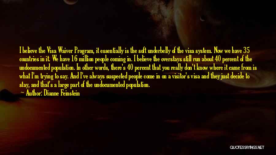 Dianne Feinstein Quotes: I Believe The Visa Waiver Program, It Essentially Is The Soft Underbelly Of The Visa System. Now We Have 35