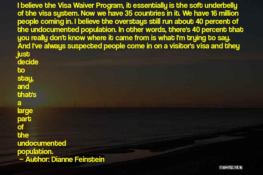 Dianne Feinstein Quotes: I Believe The Visa Waiver Program, It Essentially Is The Soft Underbelly Of The Visa System. Now We Have 35