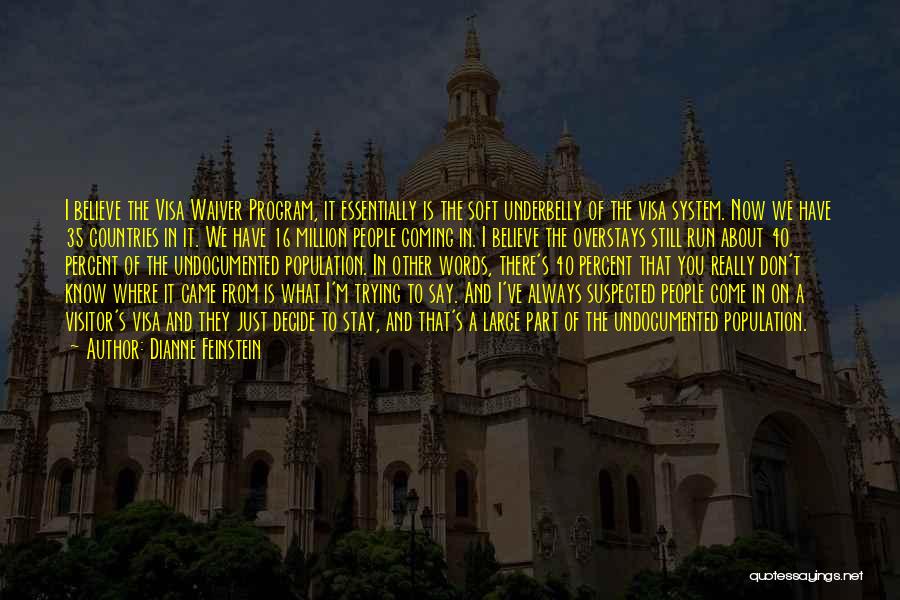Dianne Feinstein Quotes: I Believe The Visa Waiver Program, It Essentially Is The Soft Underbelly Of The Visa System. Now We Have 35