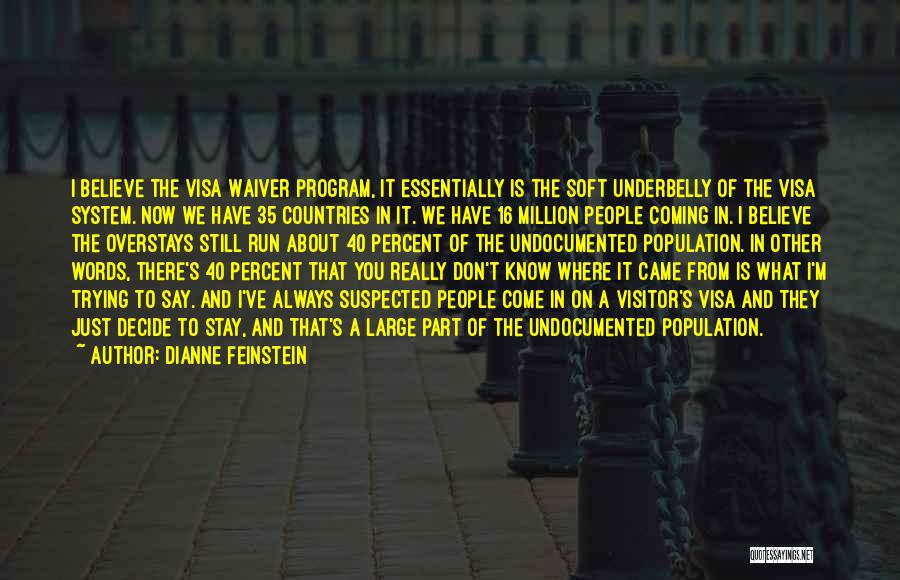 Dianne Feinstein Quotes: I Believe The Visa Waiver Program, It Essentially Is The Soft Underbelly Of The Visa System. Now We Have 35