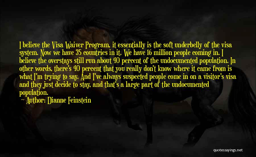 Dianne Feinstein Quotes: I Believe The Visa Waiver Program, It Essentially Is The Soft Underbelly Of The Visa System. Now We Have 35