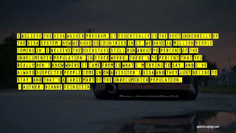 Dianne Feinstein Quotes: I Believe The Visa Waiver Program, It Essentially Is The Soft Underbelly Of The Visa System. Now We Have 35