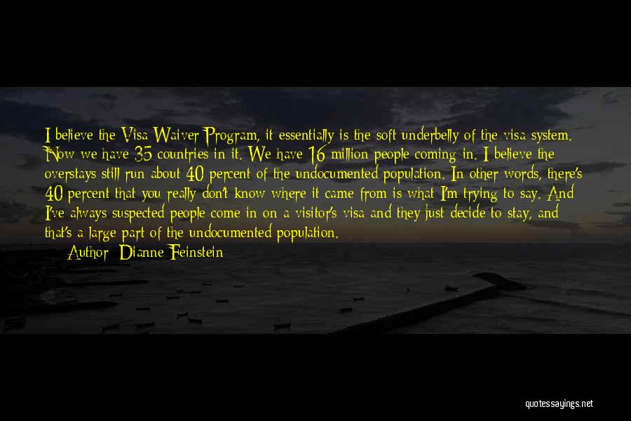 Dianne Feinstein Quotes: I Believe The Visa Waiver Program, It Essentially Is The Soft Underbelly Of The Visa System. Now We Have 35