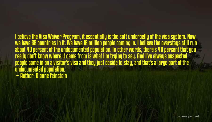 Dianne Feinstein Quotes: I Believe The Visa Waiver Program, It Essentially Is The Soft Underbelly Of The Visa System. Now We Have 35