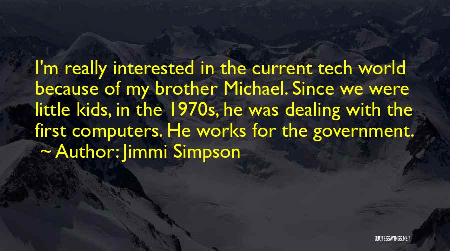 Jimmi Simpson Quotes: I'm Really Interested In The Current Tech World Because Of My Brother Michael. Since We Were Little Kids, In The