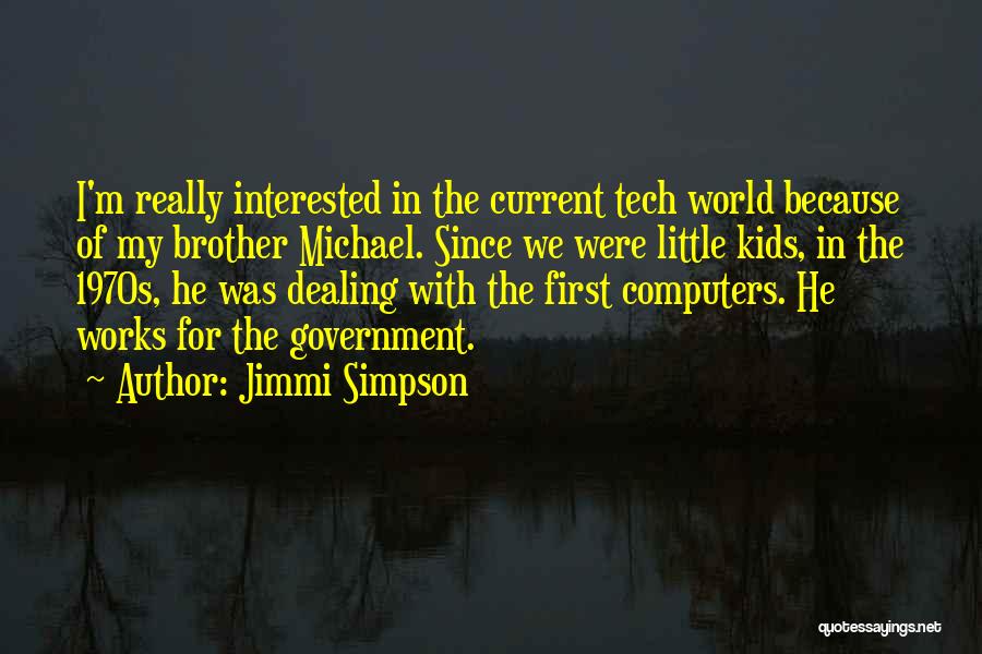 Jimmi Simpson Quotes: I'm Really Interested In The Current Tech World Because Of My Brother Michael. Since We Were Little Kids, In The