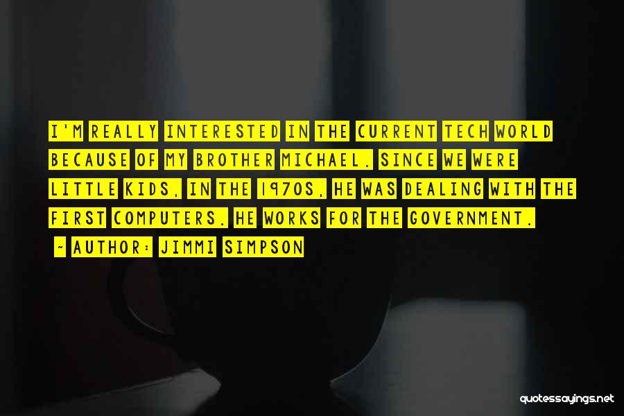 Jimmi Simpson Quotes: I'm Really Interested In The Current Tech World Because Of My Brother Michael. Since We Were Little Kids, In The