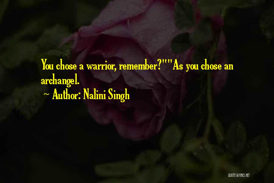 Nalini Singh Quotes: You Chose A Warrior, Remember?as You Chose An Archangel.