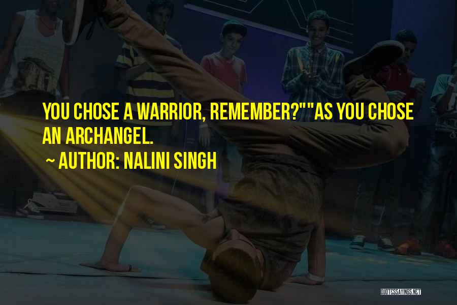 Nalini Singh Quotes: You Chose A Warrior, Remember?as You Chose An Archangel.
