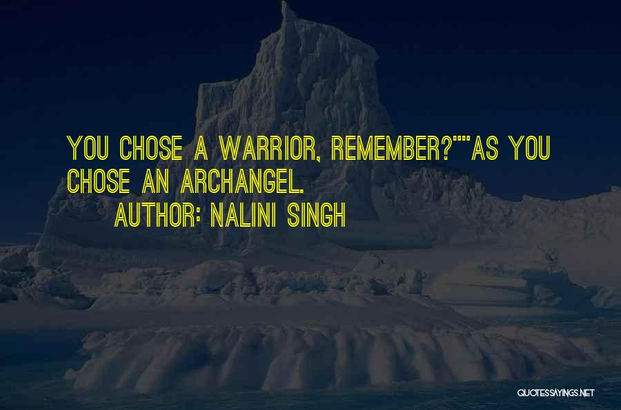 Nalini Singh Quotes: You Chose A Warrior, Remember?as You Chose An Archangel.