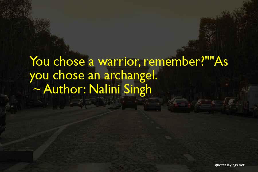 Nalini Singh Quotes: You Chose A Warrior, Remember?as You Chose An Archangel.