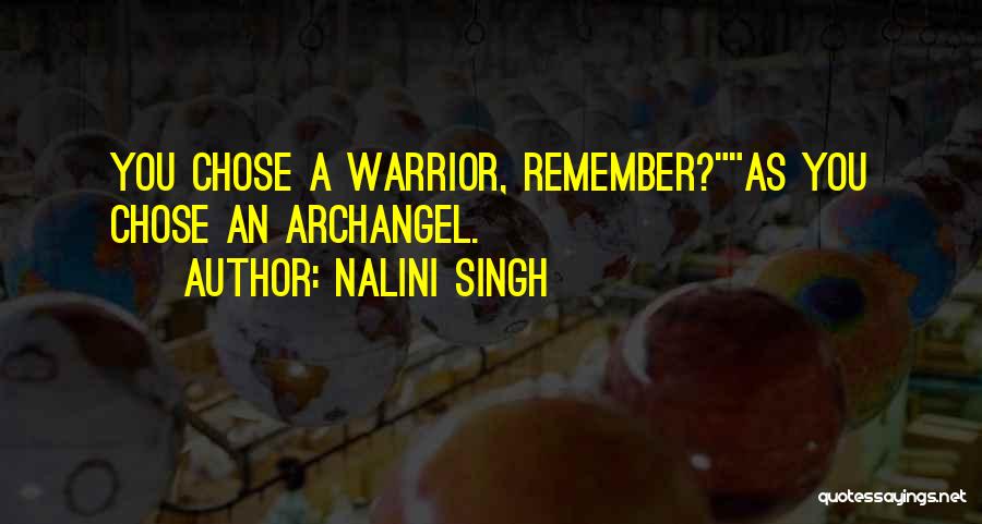 Nalini Singh Quotes: You Chose A Warrior, Remember?as You Chose An Archangel.