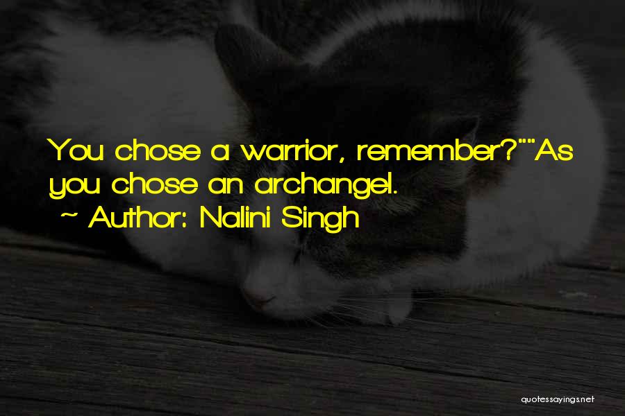 Nalini Singh Quotes: You Chose A Warrior, Remember?as You Chose An Archangel.