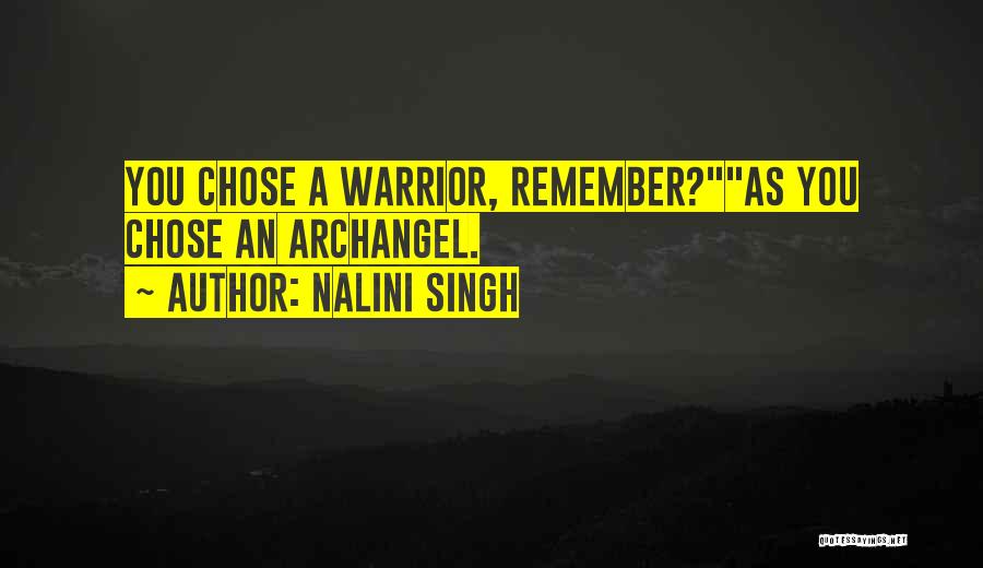 Nalini Singh Quotes: You Chose A Warrior, Remember?as You Chose An Archangel.