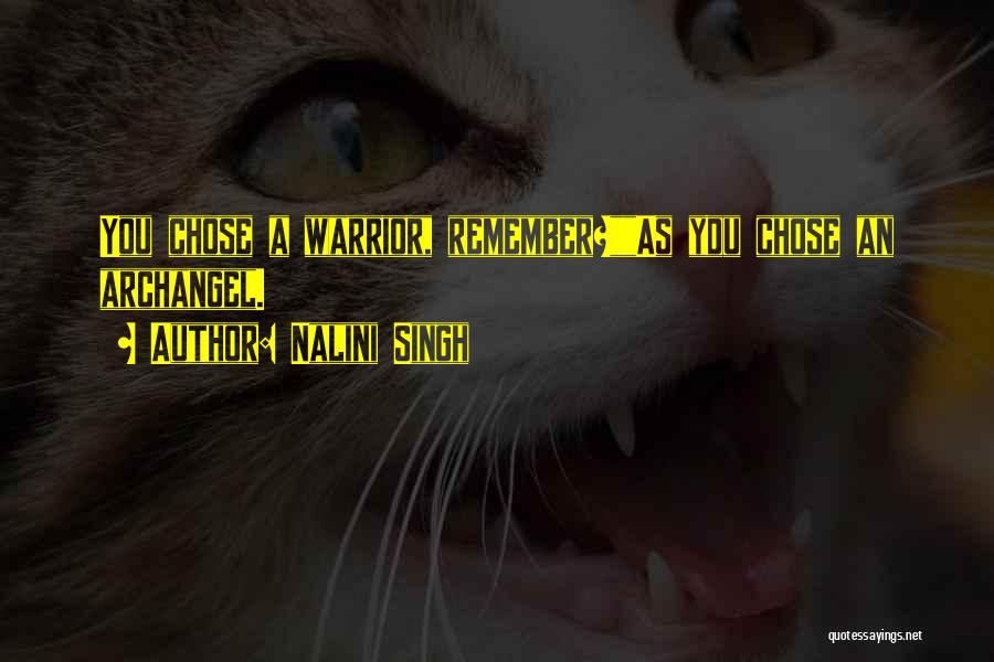 Nalini Singh Quotes: You Chose A Warrior, Remember?as You Chose An Archangel.