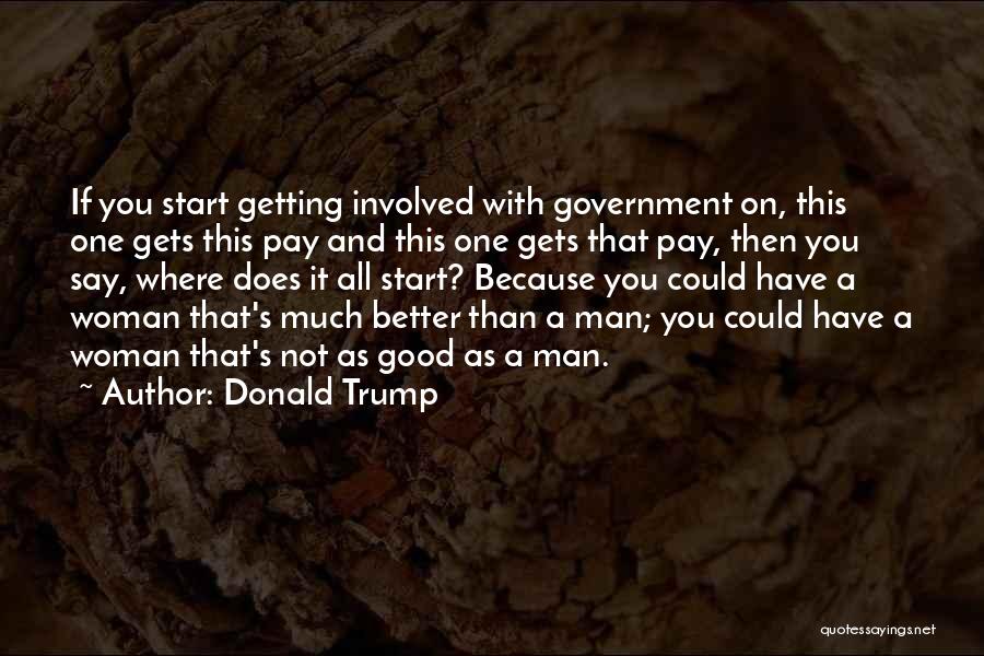 Donald Trump Quotes: If You Start Getting Involved With Government On, This One Gets This Pay And This One Gets That Pay, Then