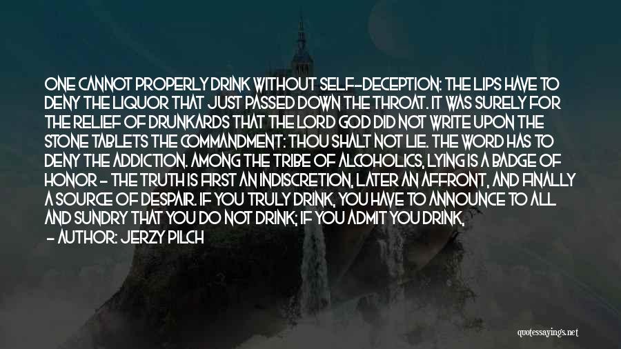 Jerzy Pilch Quotes: One Cannot Properly Drink Without Self-deception: The Lips Have To Deny The Liquor That Just Passed Down The Throat. It