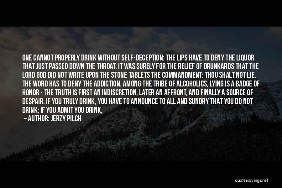 Jerzy Pilch Quotes: One Cannot Properly Drink Without Self-deception: The Lips Have To Deny The Liquor That Just Passed Down The Throat. It