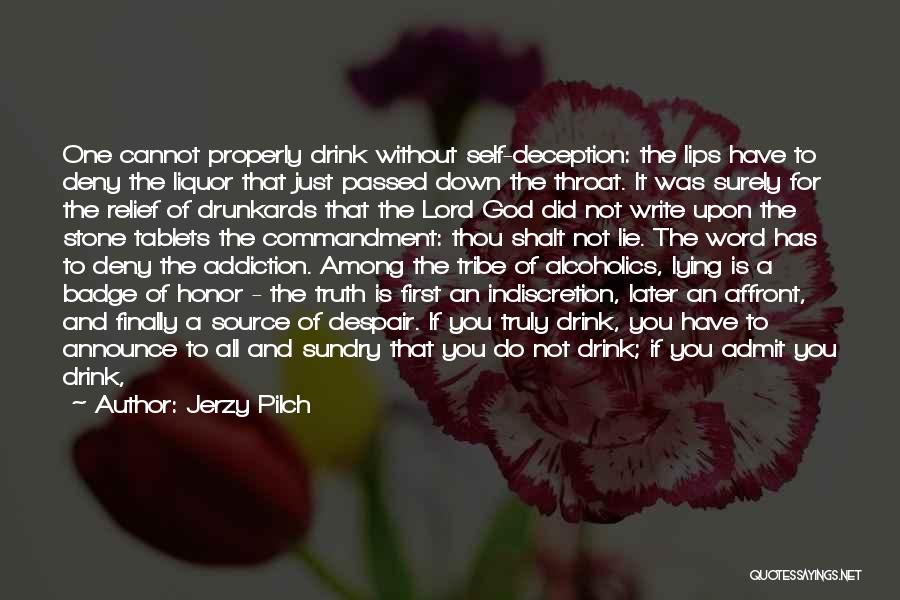 Jerzy Pilch Quotes: One Cannot Properly Drink Without Self-deception: The Lips Have To Deny The Liquor That Just Passed Down The Throat. It