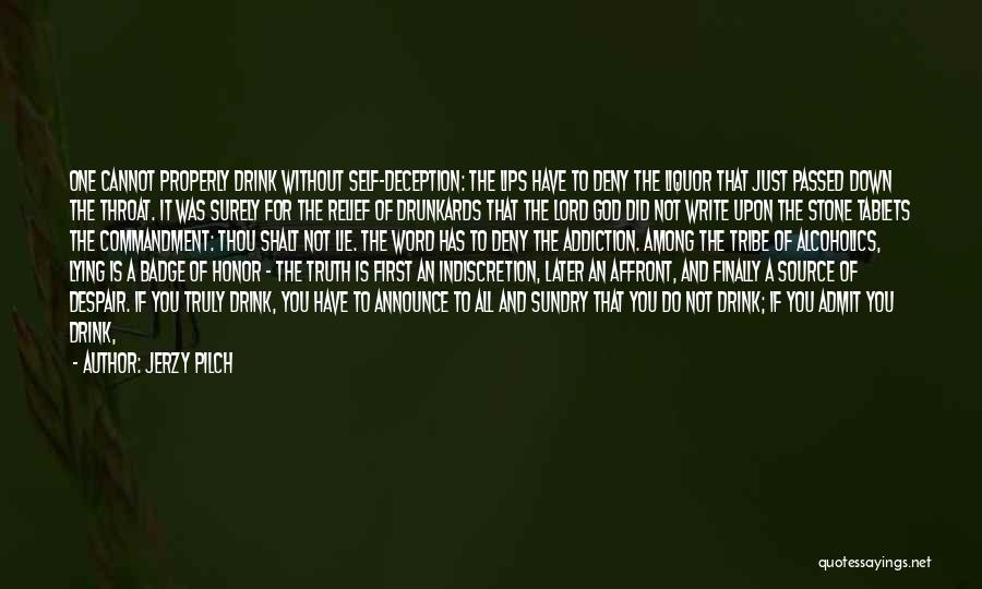 Jerzy Pilch Quotes: One Cannot Properly Drink Without Self-deception: The Lips Have To Deny The Liquor That Just Passed Down The Throat. It