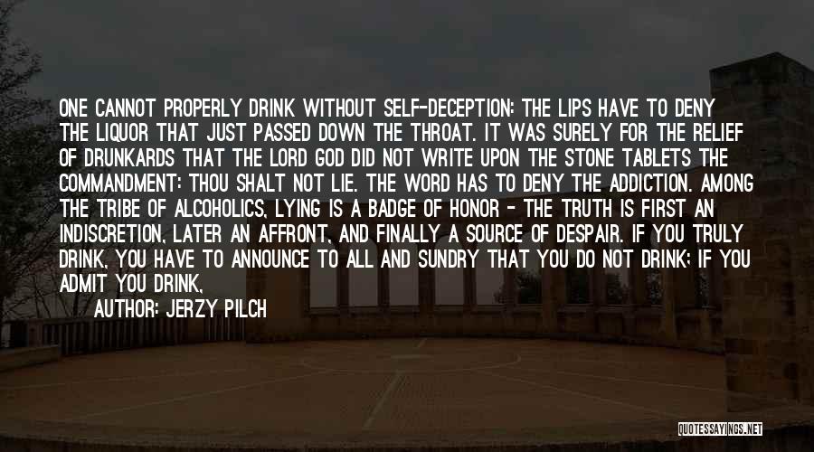 Jerzy Pilch Quotes: One Cannot Properly Drink Without Self-deception: The Lips Have To Deny The Liquor That Just Passed Down The Throat. It