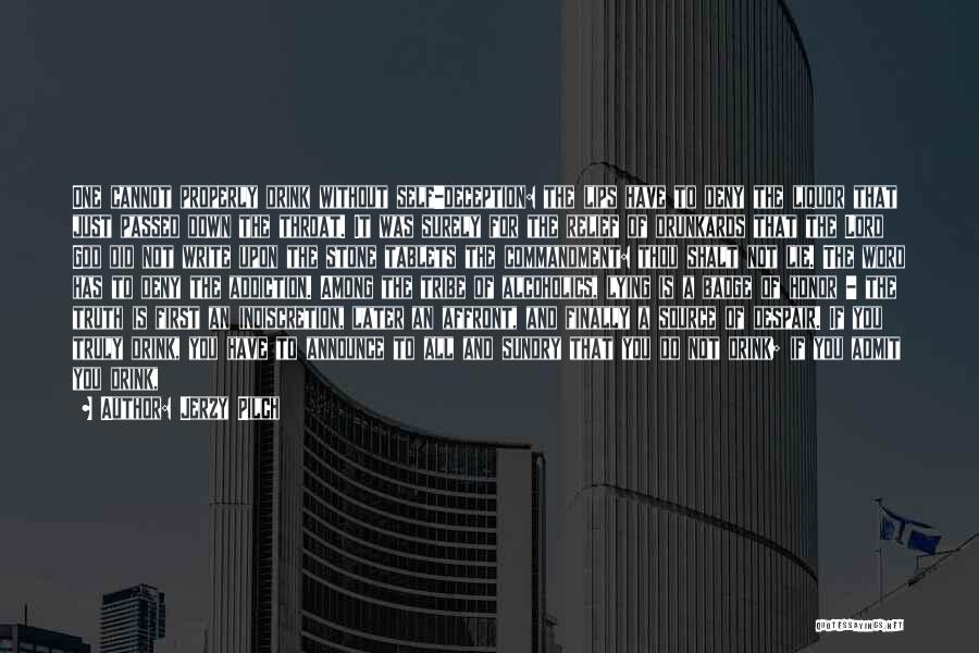 Jerzy Pilch Quotes: One Cannot Properly Drink Without Self-deception: The Lips Have To Deny The Liquor That Just Passed Down The Throat. It