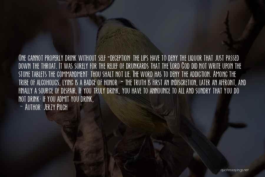 Jerzy Pilch Quotes: One Cannot Properly Drink Without Self-deception: The Lips Have To Deny The Liquor That Just Passed Down The Throat. It
