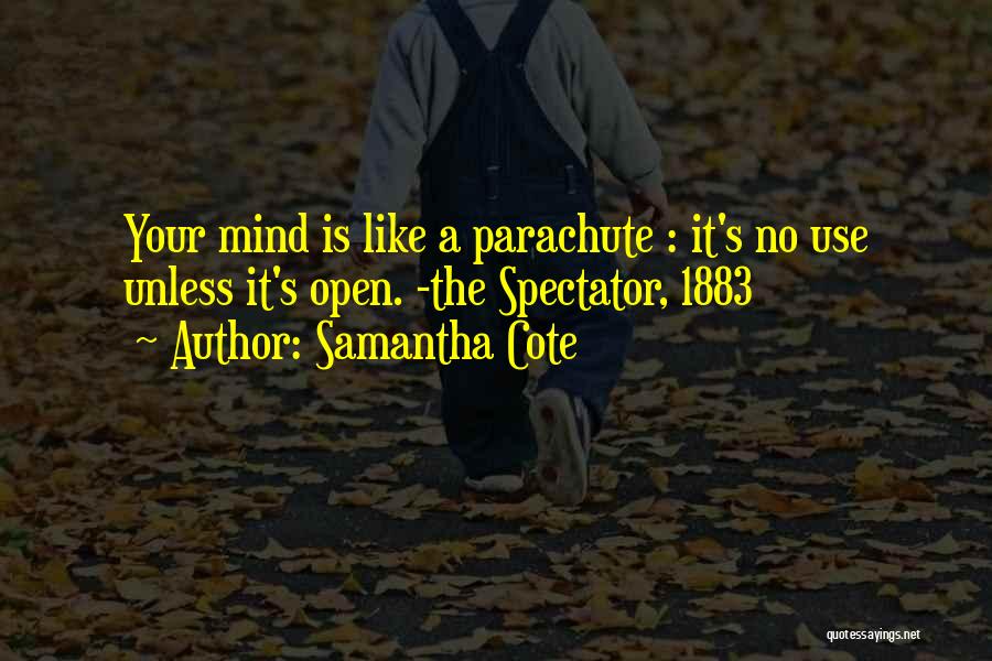 Samantha Cote Quotes: Your Mind Is Like A Parachute : It's No Use Unless It's Open. -the Spectator, 1883