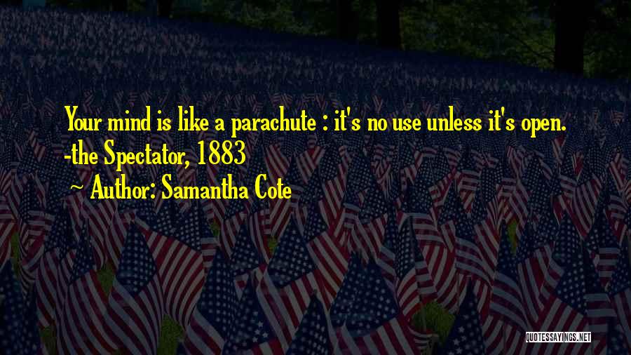 Samantha Cote Quotes: Your Mind Is Like A Parachute : It's No Use Unless It's Open. -the Spectator, 1883