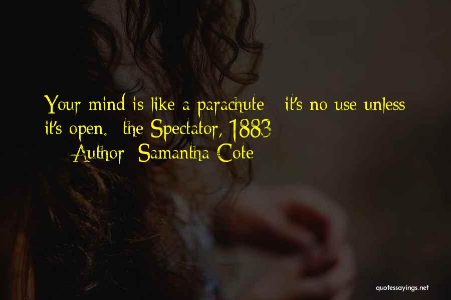 Samantha Cote Quotes: Your Mind Is Like A Parachute : It's No Use Unless It's Open. -the Spectator, 1883