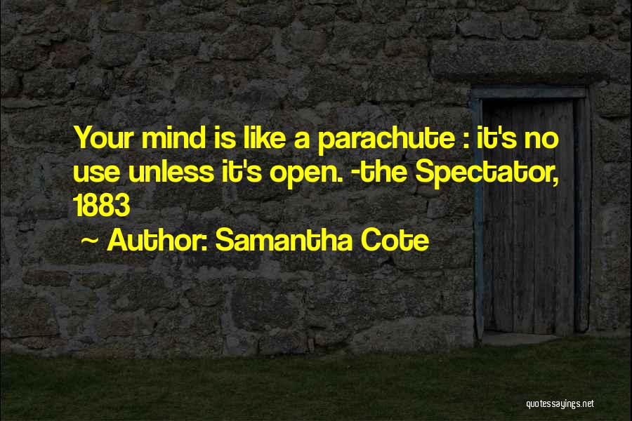 Samantha Cote Quotes: Your Mind Is Like A Parachute : It's No Use Unless It's Open. -the Spectator, 1883