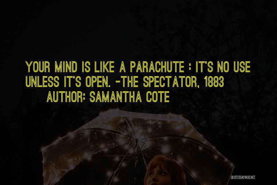 Samantha Cote Quotes: Your Mind Is Like A Parachute : It's No Use Unless It's Open. -the Spectator, 1883