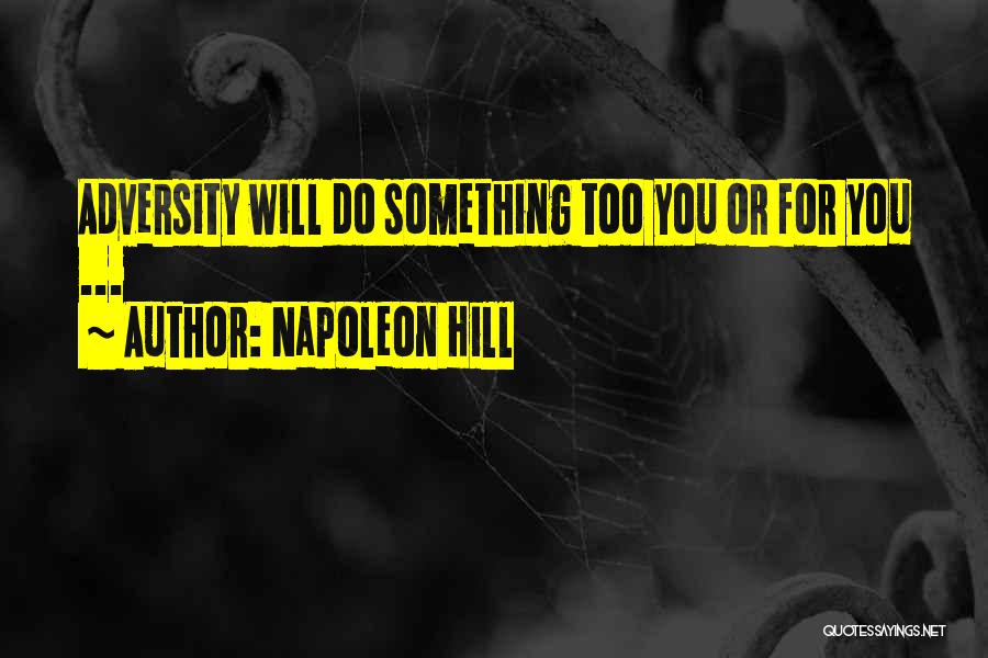 Napoleon Hill Quotes: Adversity Will Do Something Too You Or For You ...