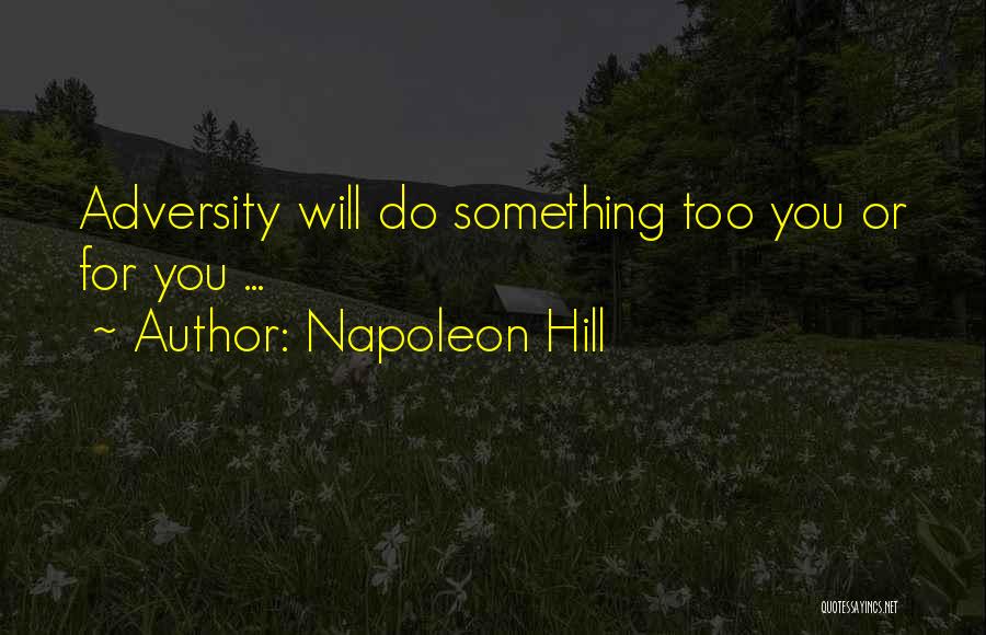 Napoleon Hill Quotes: Adversity Will Do Something Too You Or For You ...
