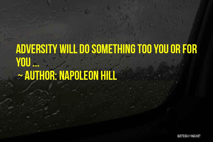 Napoleon Hill Quotes: Adversity Will Do Something Too You Or For You ...