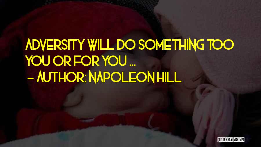 Napoleon Hill Quotes: Adversity Will Do Something Too You Or For You ...