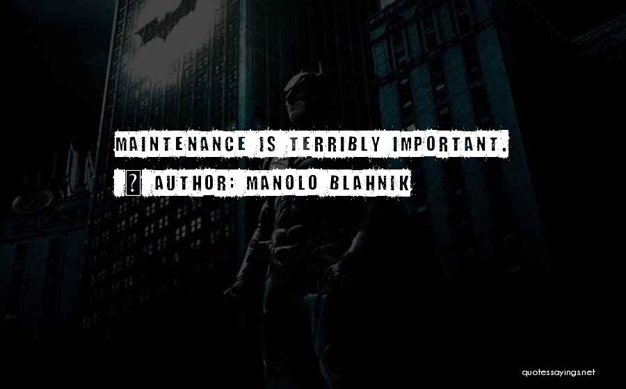 Manolo Blahnik Quotes: Maintenance Is Terribly Important.