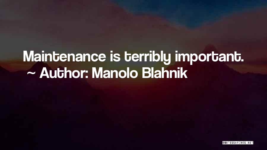 Manolo Blahnik Quotes: Maintenance Is Terribly Important.