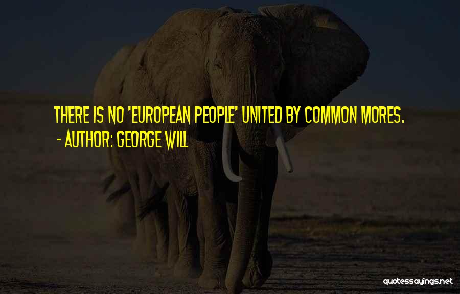 George Will Quotes: There Is No 'european People' United By Common Mores.