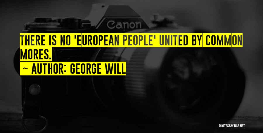 George Will Quotes: There Is No 'european People' United By Common Mores.