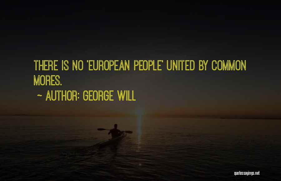 George Will Quotes: There Is No 'european People' United By Common Mores.